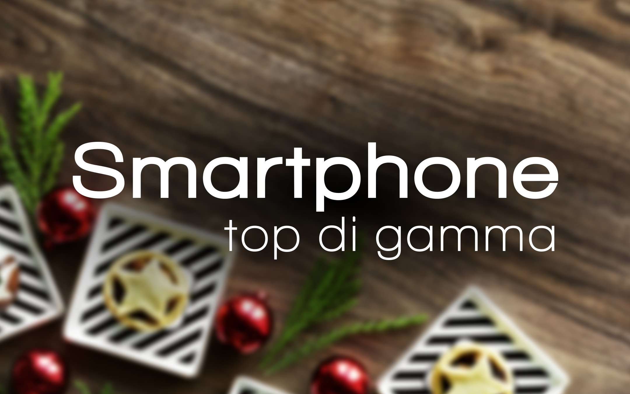 Natale 2018: quale smartphone top di gamma?