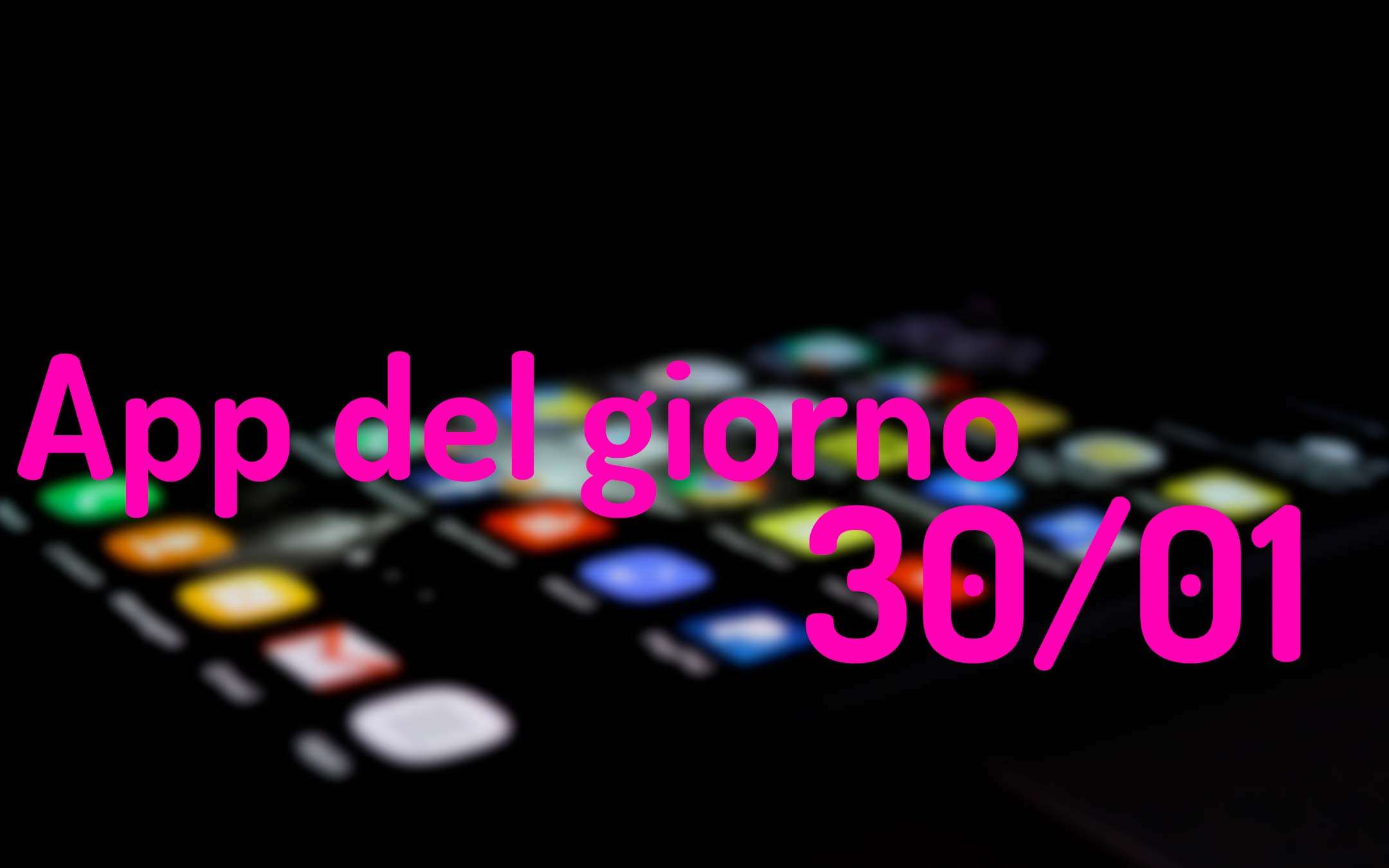 L'app gratis del giorno per Android e iOS (30/01) L'app gratis del giorno per Android e iOS (30/01)