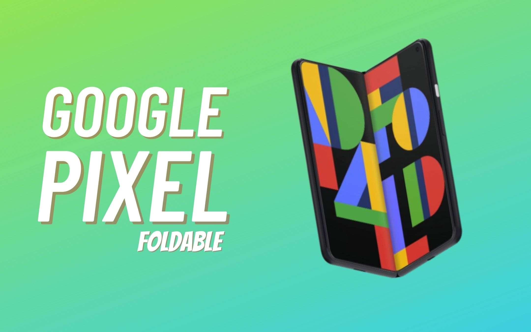 Si, arriverà un Google Pixel pieghevole! Si, arriverà un Google Pixel pieghevole!