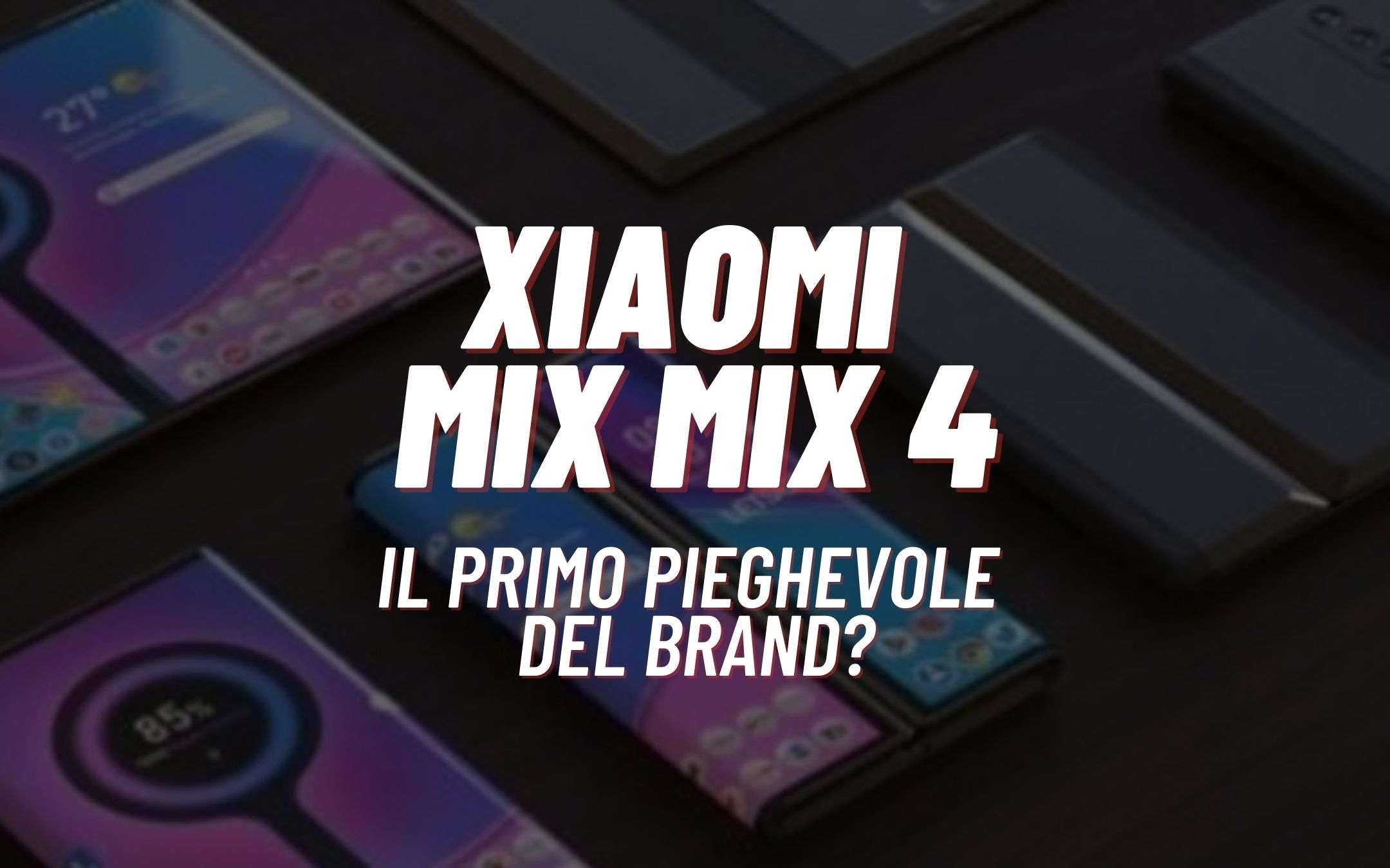 Xiaomi Mi Mix 4 foldable? BRUTTE, BRUTTISSIME notizie