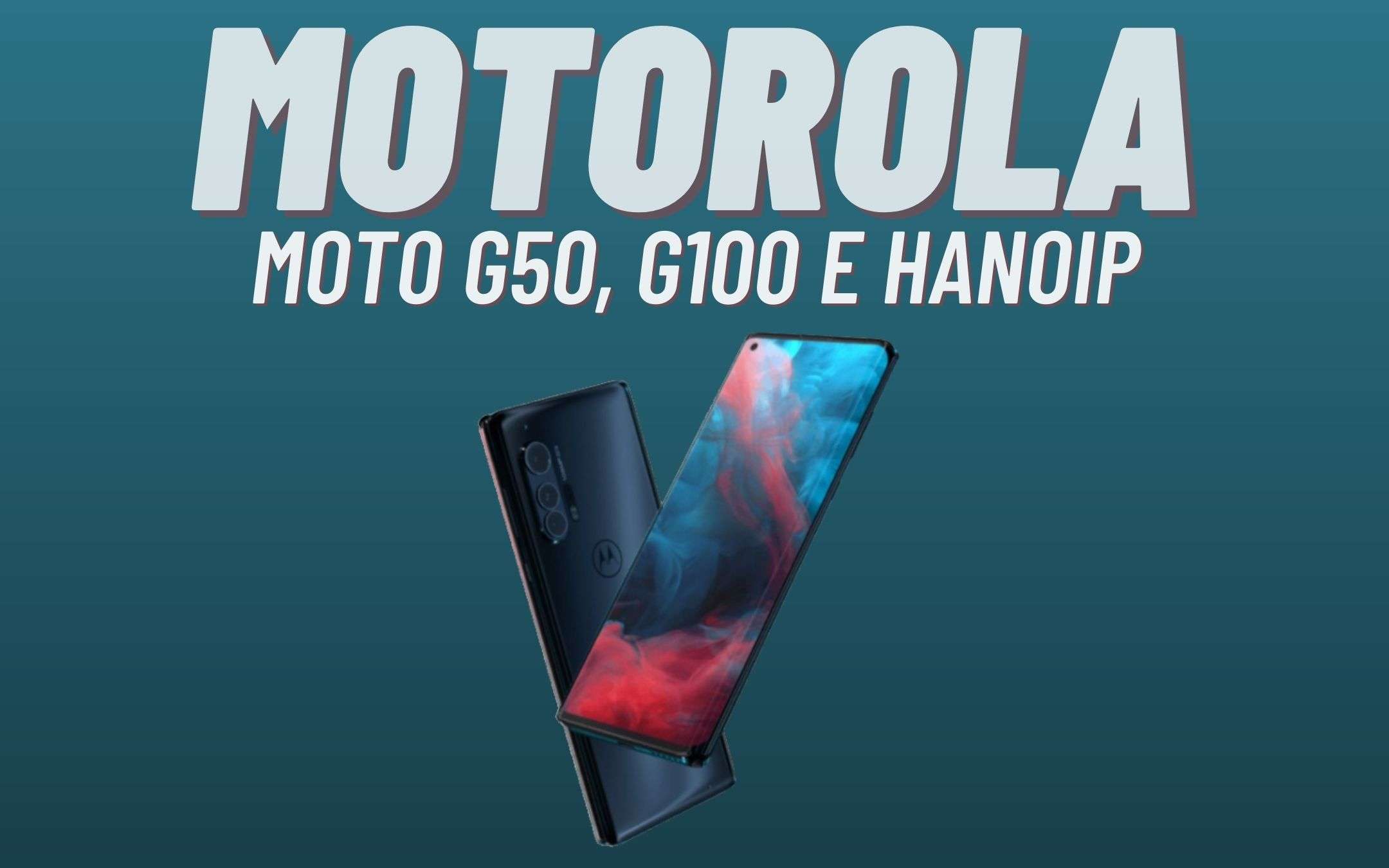 Motorola: in arrivo Moto G50, G100 e Hanoip