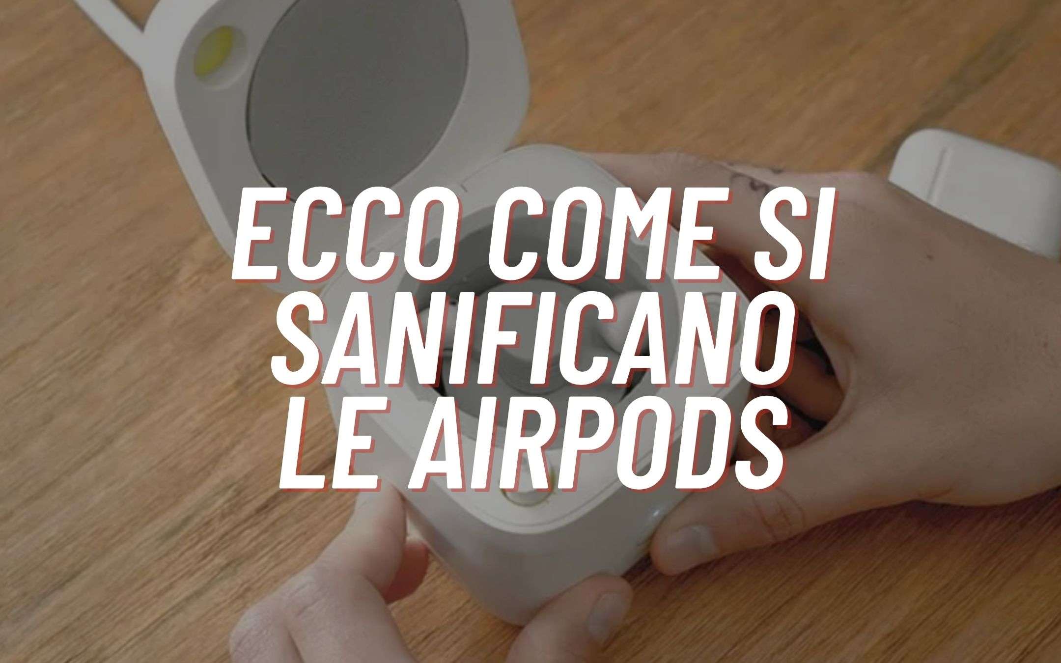 Come si puliscono le AirPods di Apple? (VIDEO)