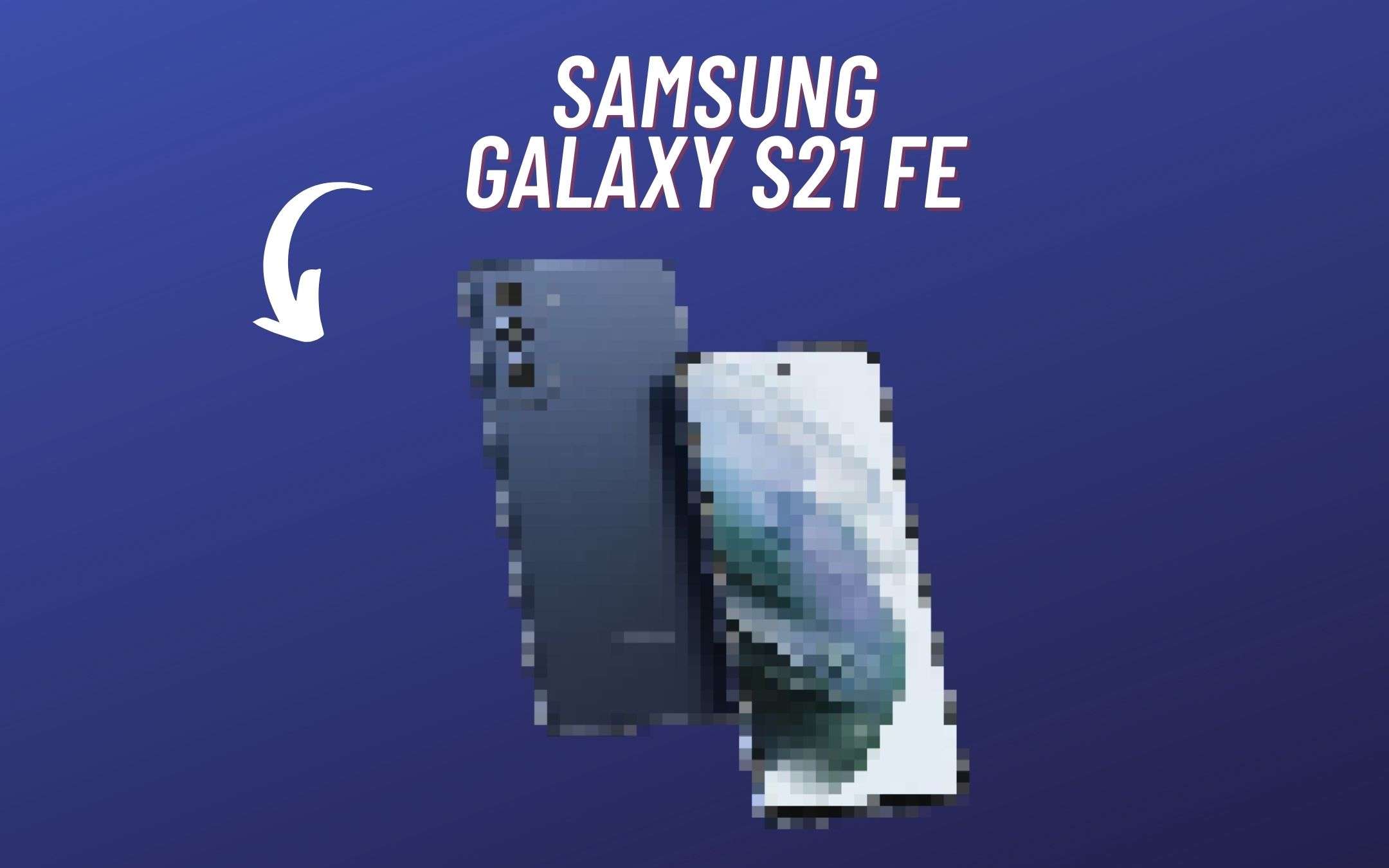 Samsung Galaxy S21 FE: ecco il design UFFICIALE (?)