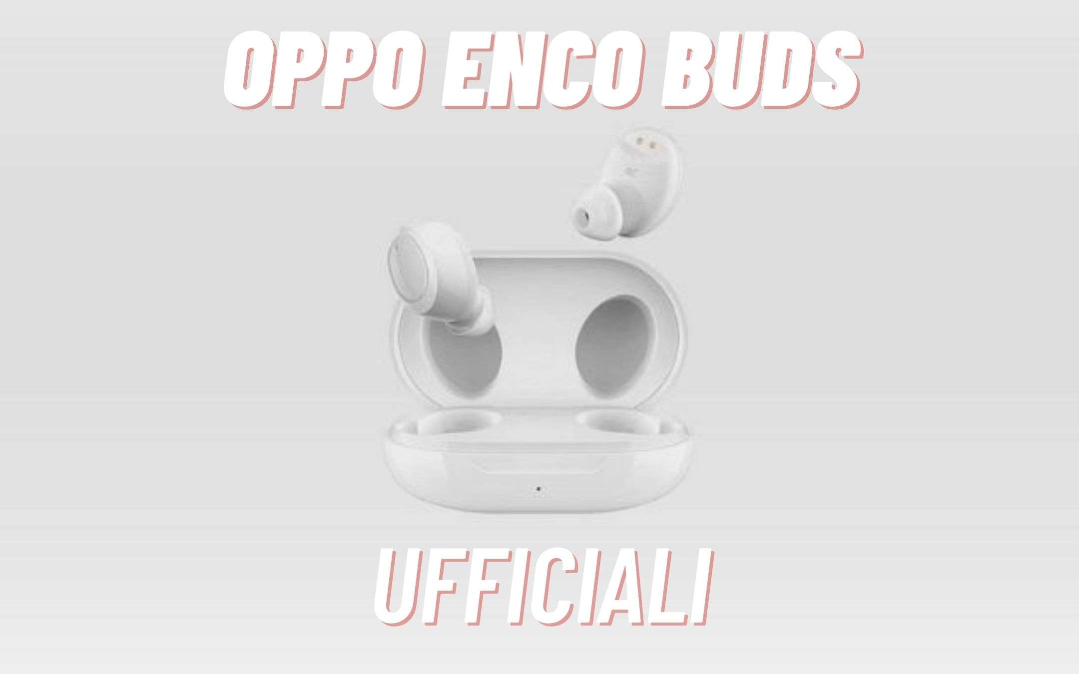 OPPO Enco Buds: UFFICIALI le nuove TWS low-cost