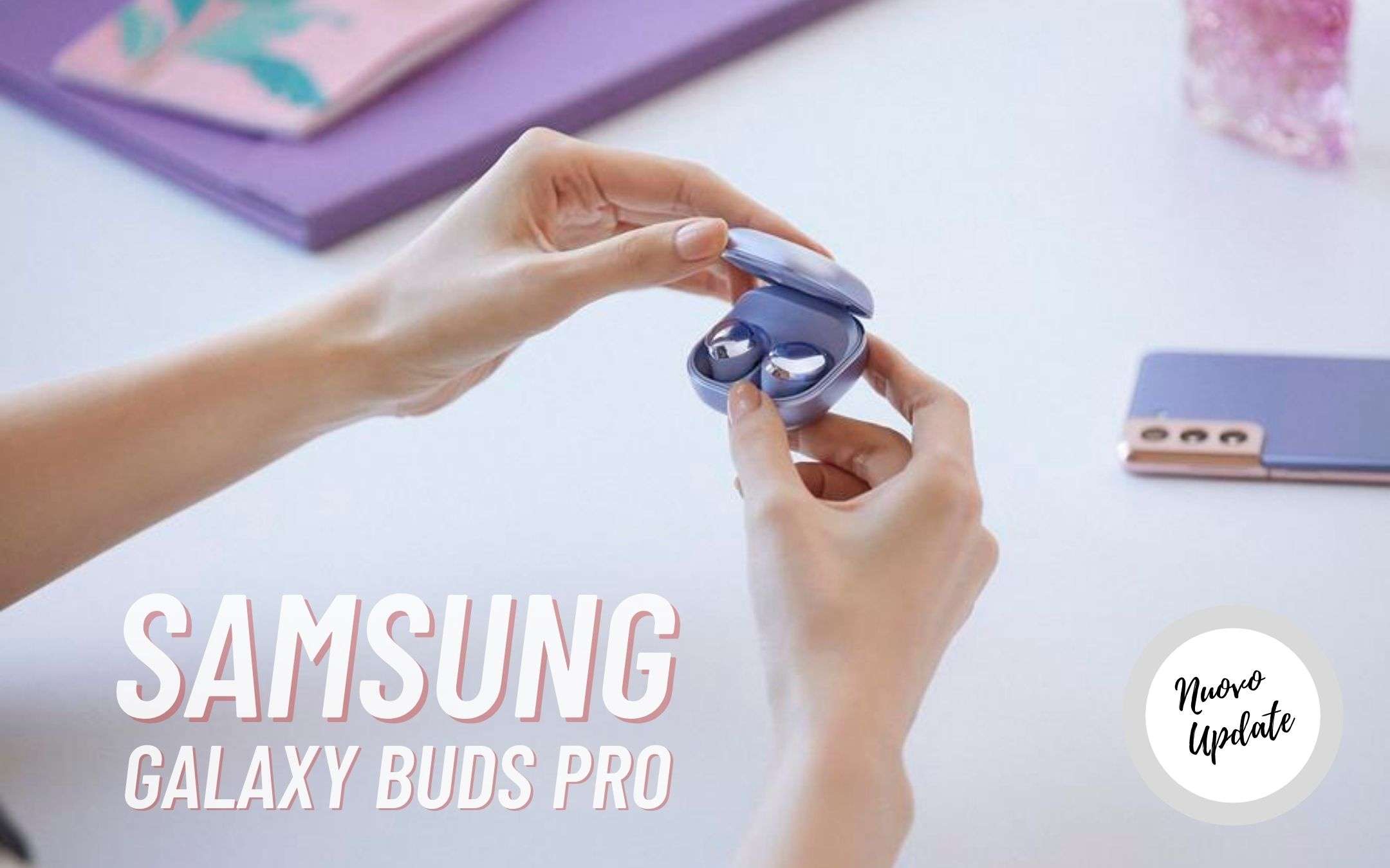 Samsung Galaxy Buds Pro: ecco il NUOVO aggiornamento