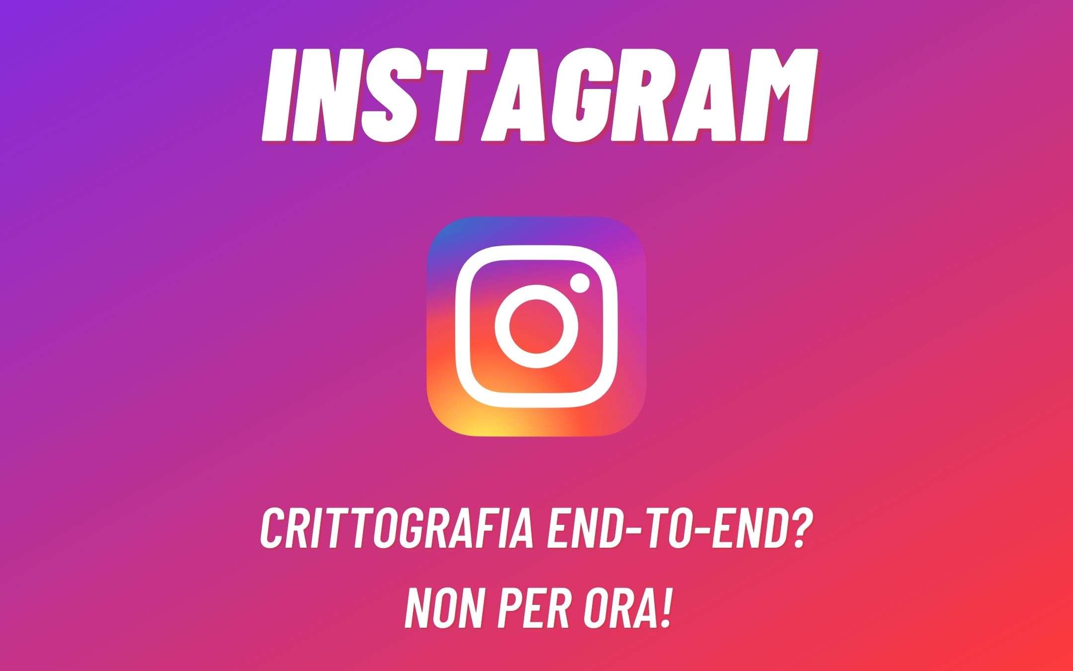 Instagram: la crittografia end-to-end? Non per ora!
