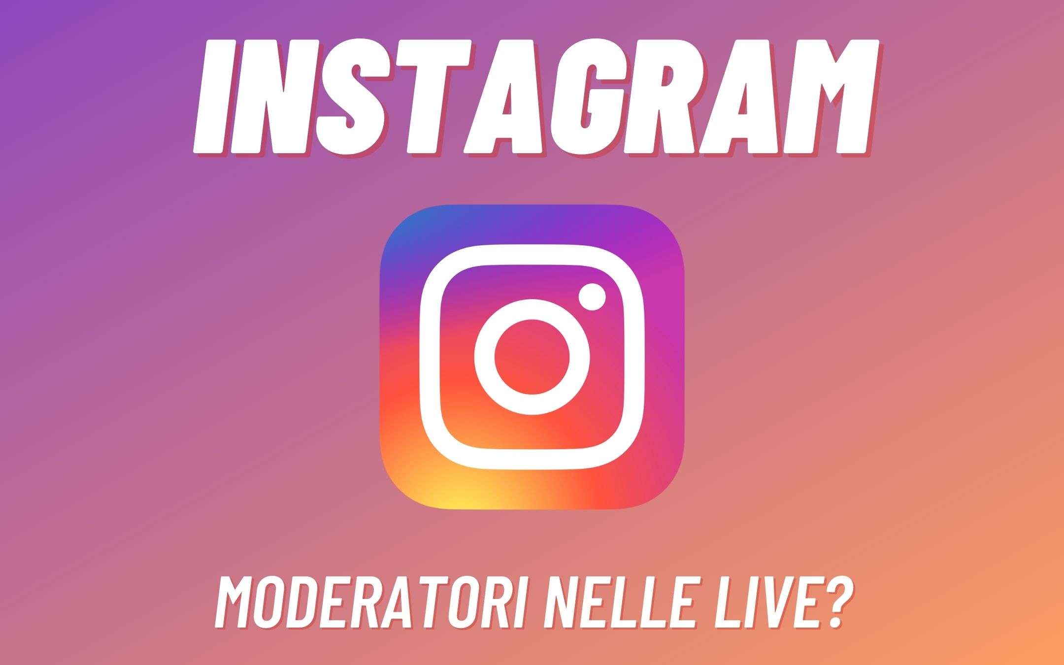 Instagram: stanno arrivando i moderatori nelle Live Instagram: stanno arrivando i moderatori nelle Live