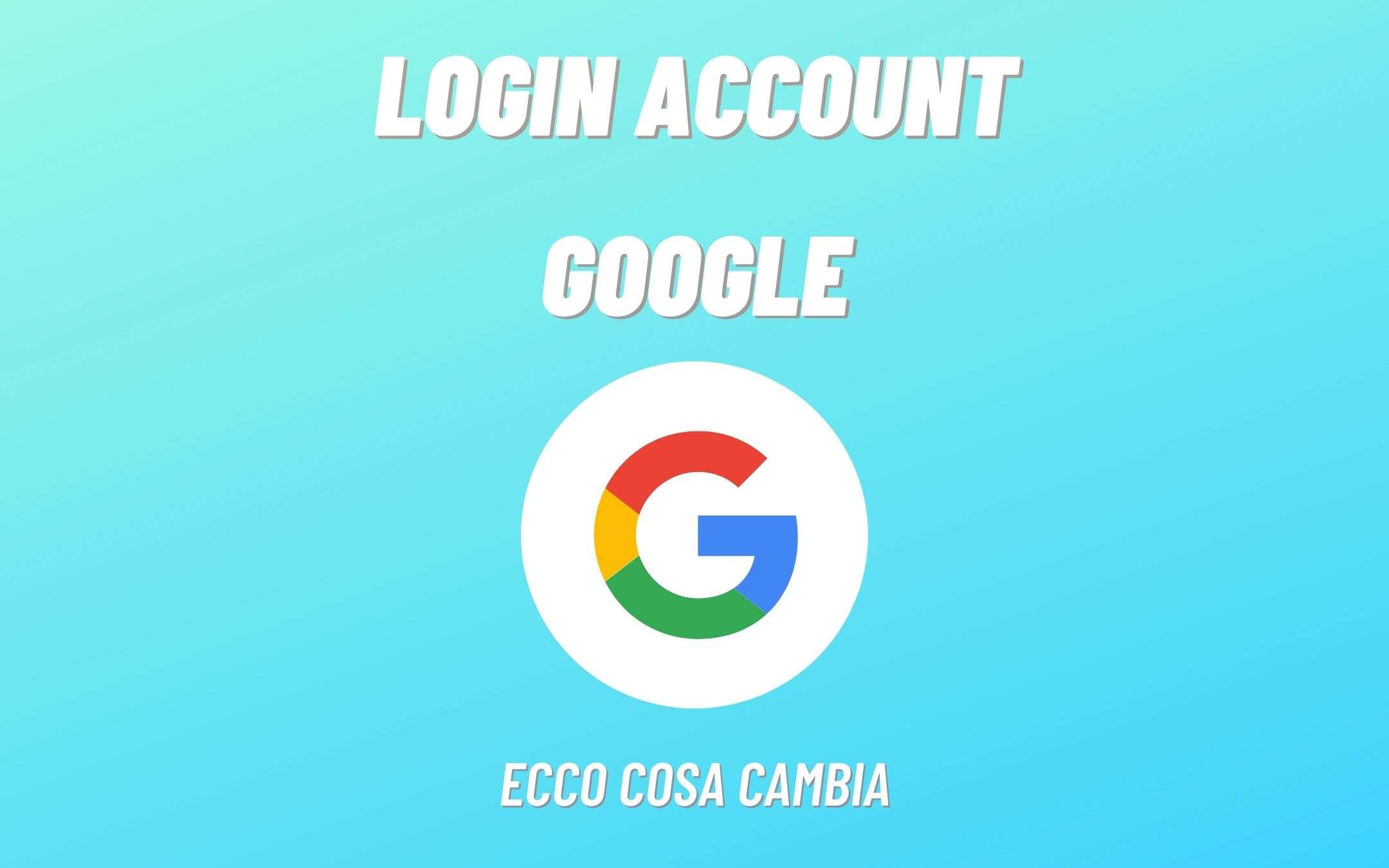 Ecco come cambierà il login di Google dal 9 novembre