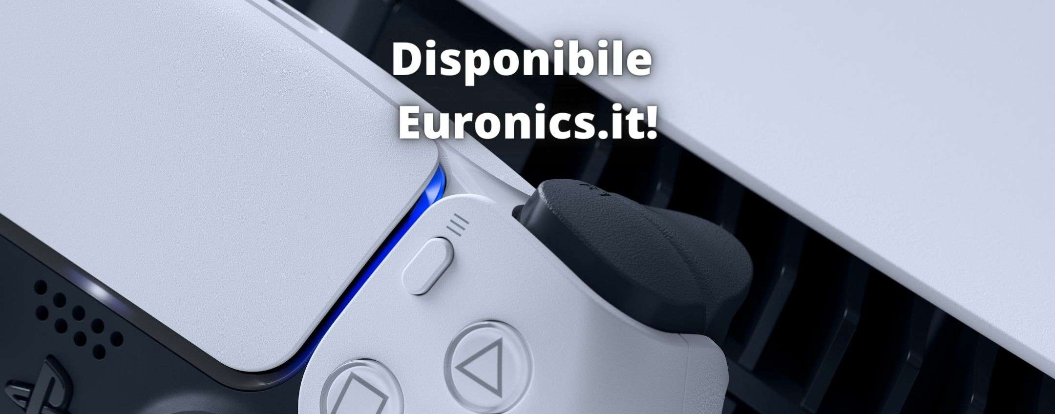 PS5 DISPONIBILE da Euronics: pochissimi pezzi, correte!