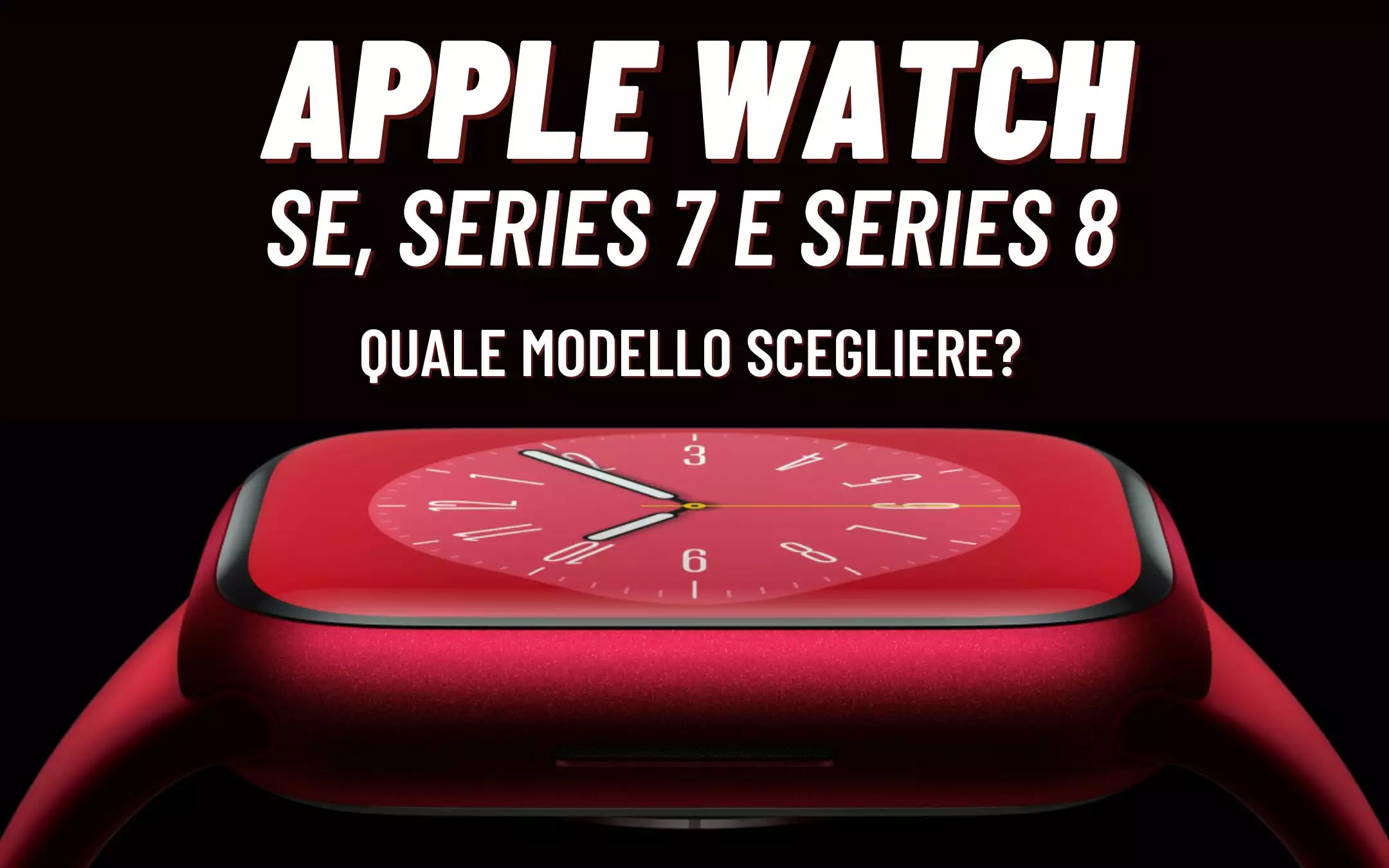 Apple Watch Series 8, Series 7 o SE: quale scegliere e perché