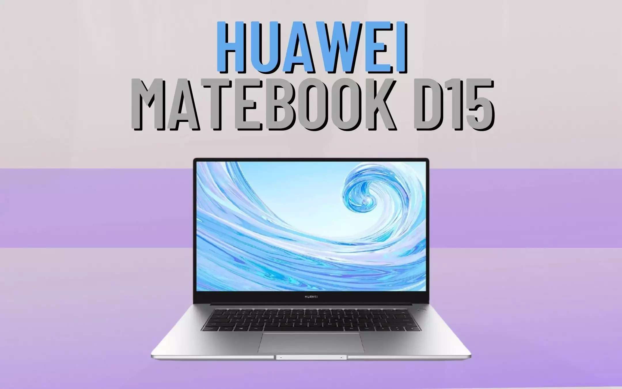 Huawei MateBook D15: in offerta a meno di 400€ è IMPERDIBILE