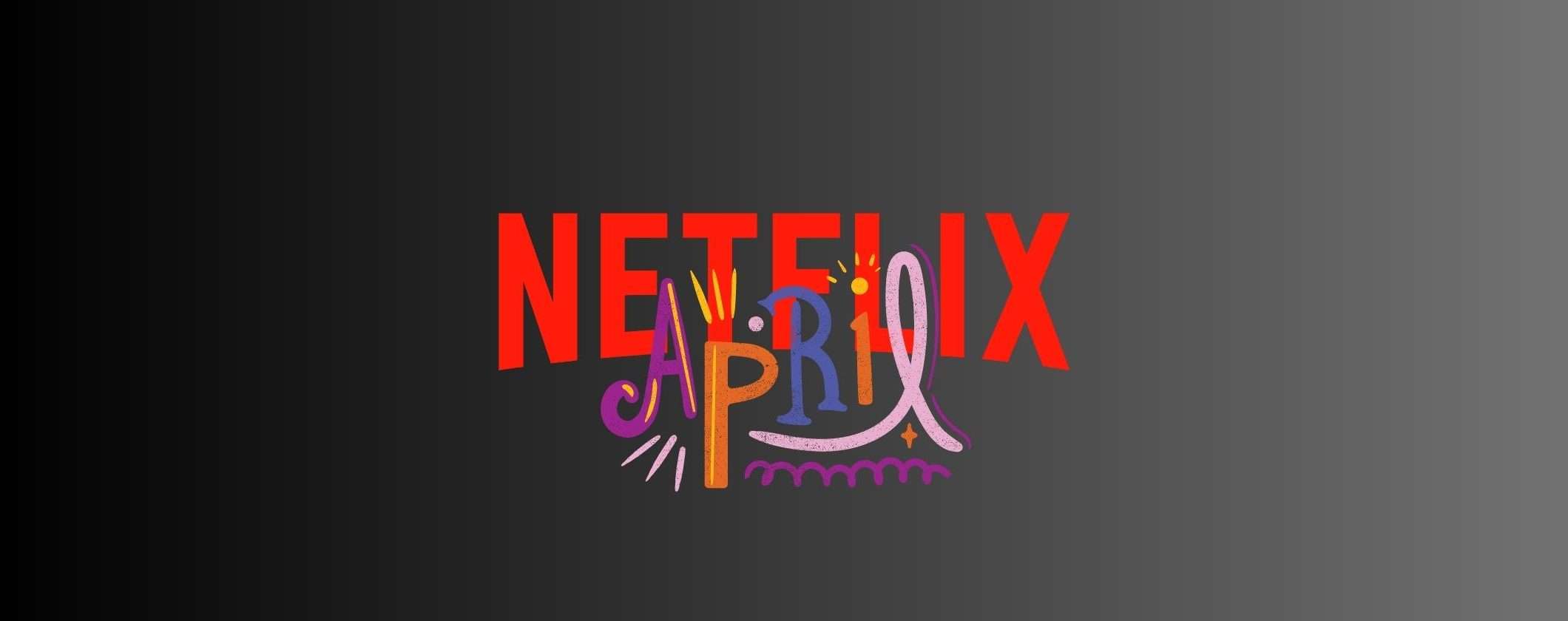 Netflix: tutti i contenuti in arrivo ad aprile 2023