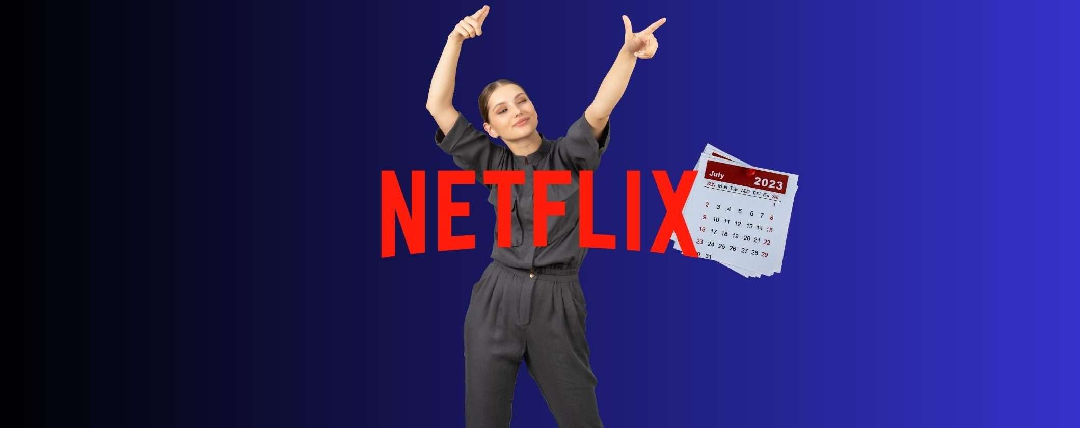Netflix: tutte le novità in arrivo a luglio 2023 Netflix: tutte le novità in arrivo a luglio 2023