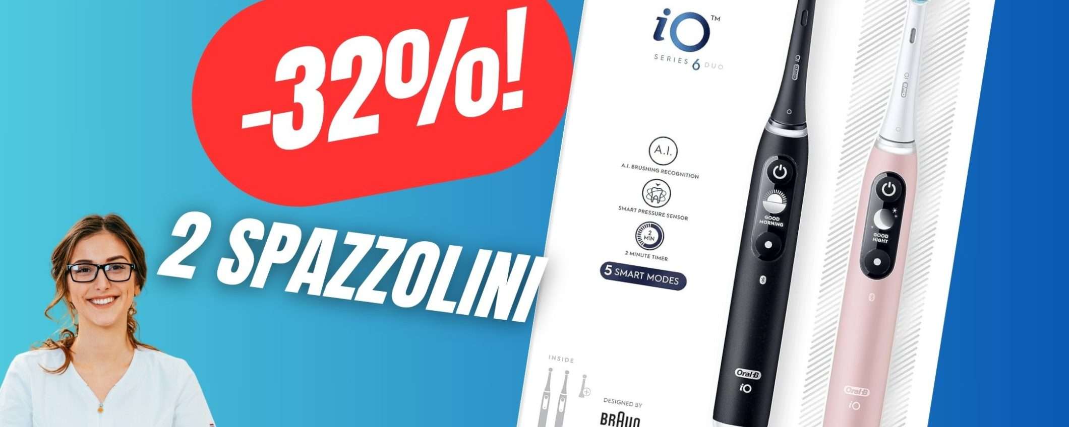 Acquista ora ben 2 Spazzolini Elettrici Oral-B con uno SCONTO del 32%! Acquista ora ben 2 Spazzolini Elettrici Oral-B con uno SCONTO del 32%!