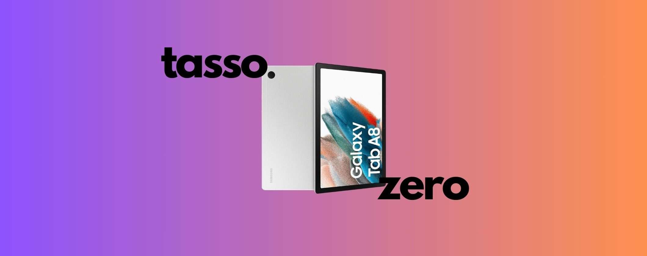 BOMBA Samsung Galaxy Tab A8 LTE: solo 10€/mese a Tasso Zero BOMBA Samsung Galaxy Tab A8 LTE: solo 10€/mese a Tasso Zero