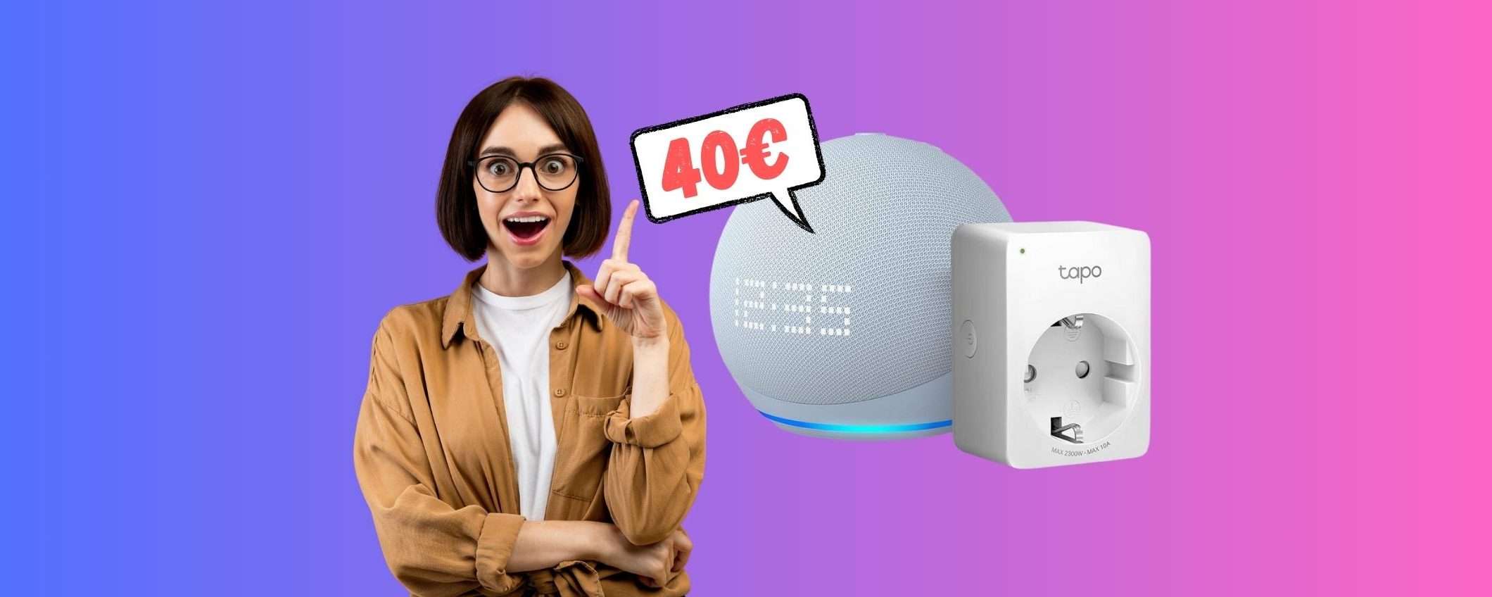 Echo Dot con orologio + presa smart TP-Link Tapo a SOLI 40€ Echo Dot con orologio + presa smart TP-Link Tapo a SOLI 40€