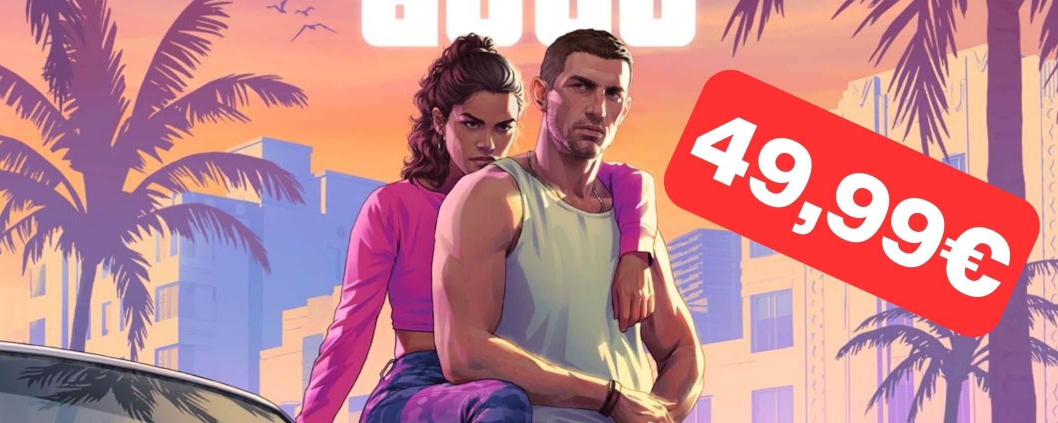 GTA 6: prenotalo SUBITO a soli 49,99 euro in occasione limitatissima GTA 6: prenotalo SUBITO a soli 49,99 euro in occasione limitatissima
