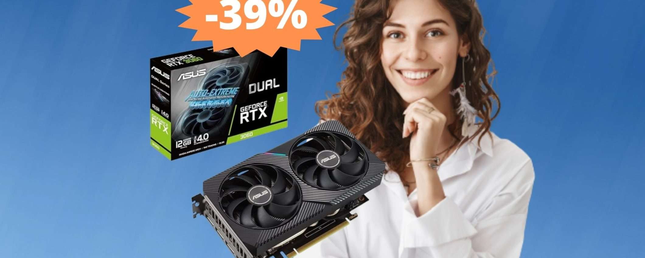 Asus NVIDIA RTX 3060: un AFFARE da prendere al volo (-39%) Asus NVIDIA RTX 3060: un AFFARE da prendere al volo (-39%)