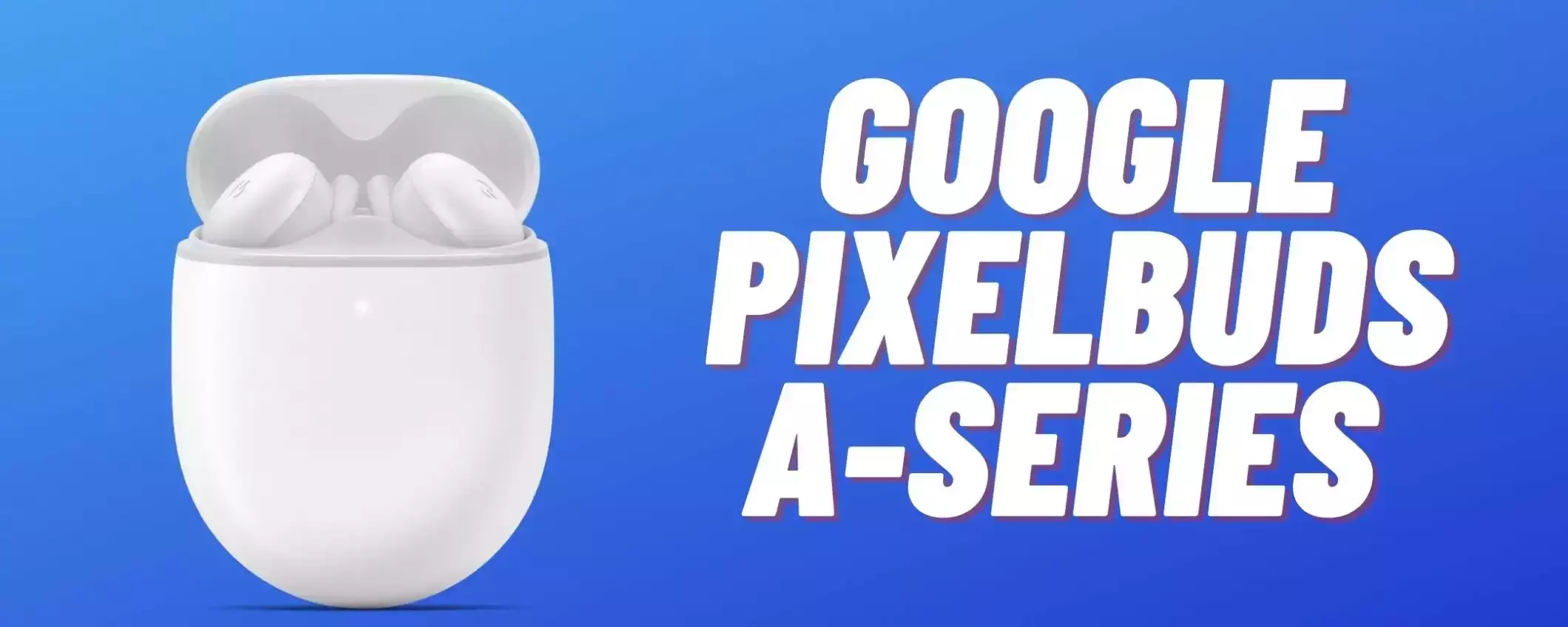 Google Pixel Buds A-Series a meno di 110€ su Amazon