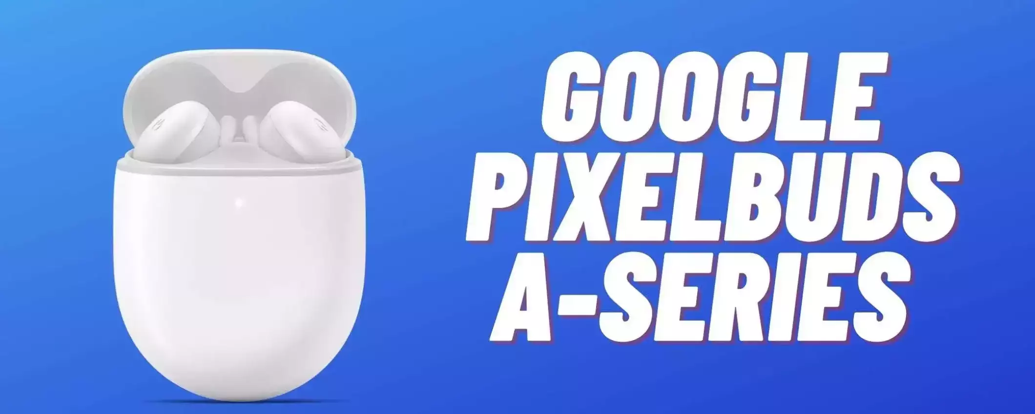 Google Pixel Buds A-Series a meno di 90€ su Amazon