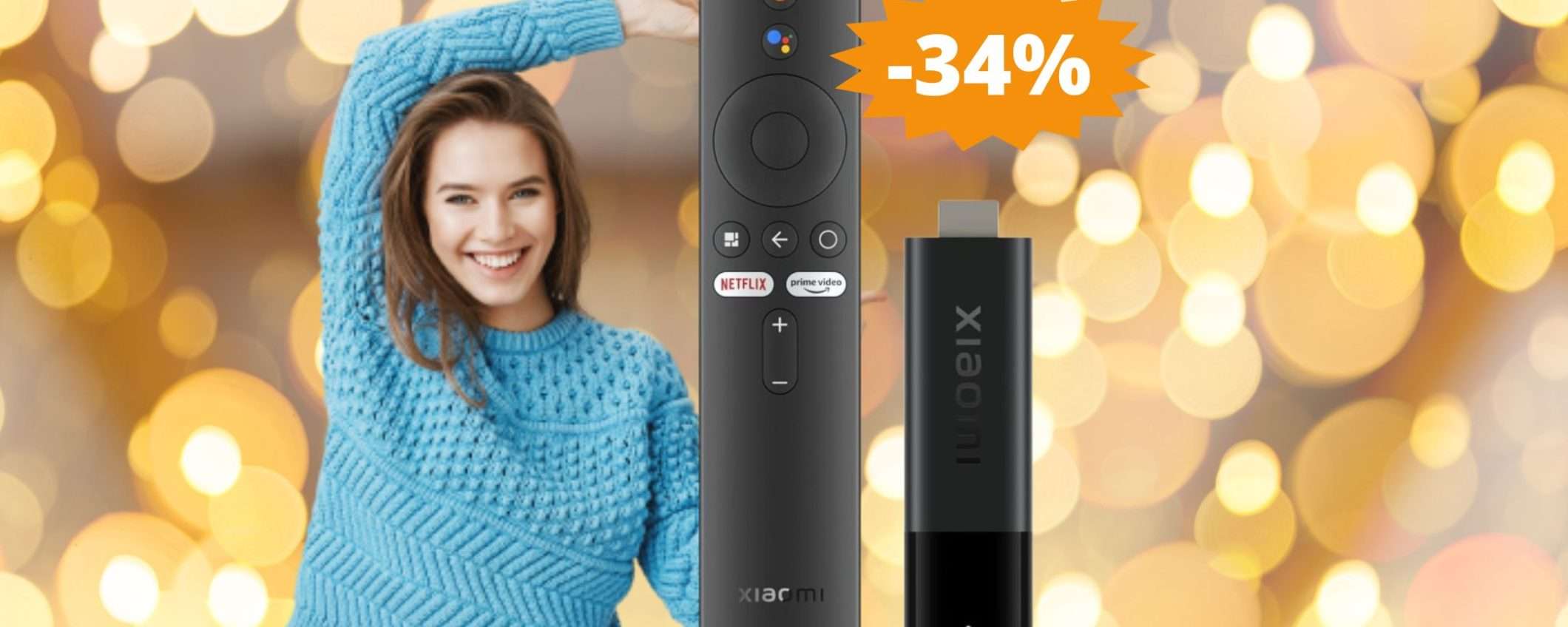 Xiaomi TV Stick 4K: RINNOVA il tuo intrattenimento (-34%) Xiaomi TV Stick 4K: RINNOVA il tuo intrattenimento (-34%)