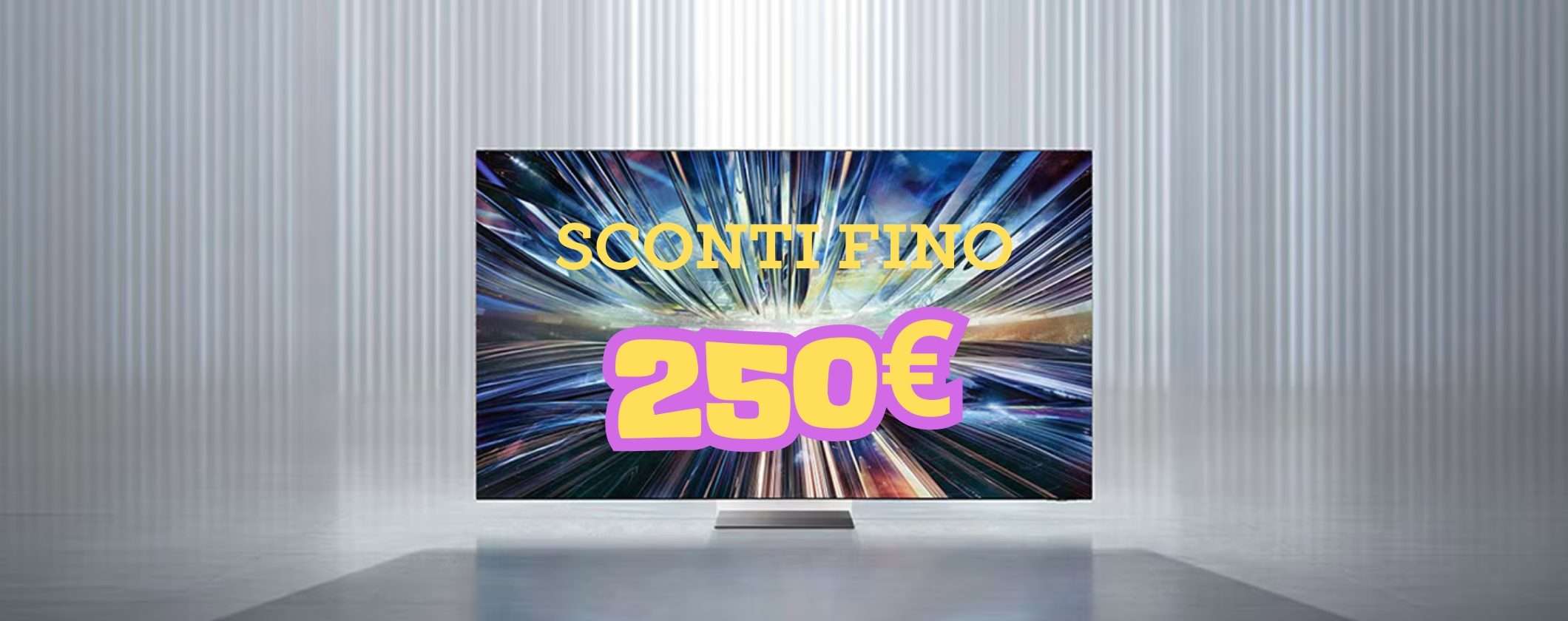 Samsung TV: SCONTI PAZZESCHI fino a 250€ per TUTTI Samsung TV: SCONTI PAZZESCHI fino a 250€ per TUTTI