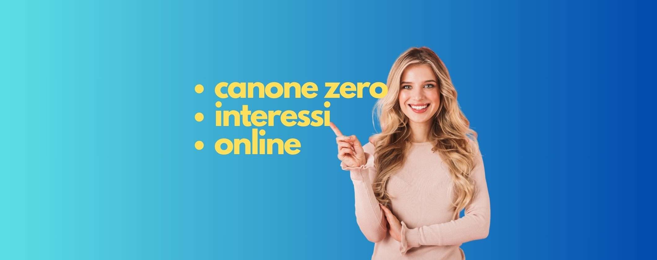 Scegli il Conto Corrente a CANONE ZERO e che ti remunera Scegli il Conto Corrente a CANONE ZERO e che ti remunera