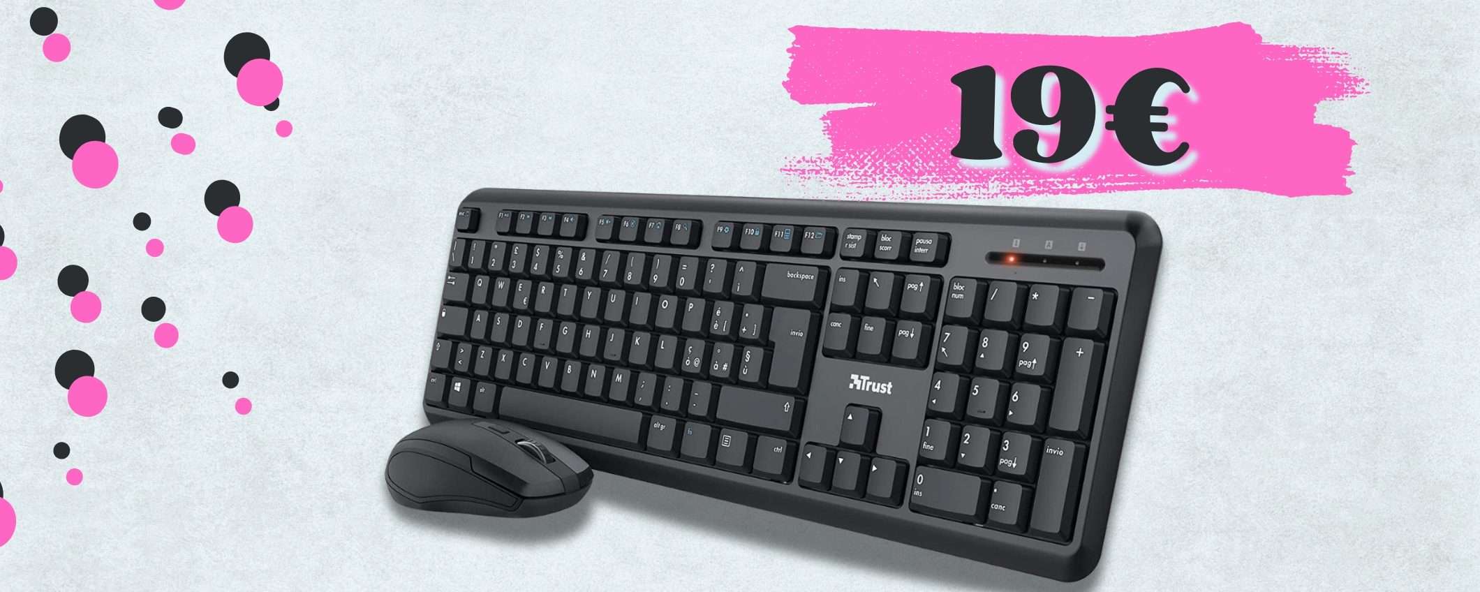 20€ per set tastiera e mouse WIRELESS firmati Trust: affarone UNICO 20€ per set tastiera e mouse WIRELESS firmati Trust: affarone UNICO