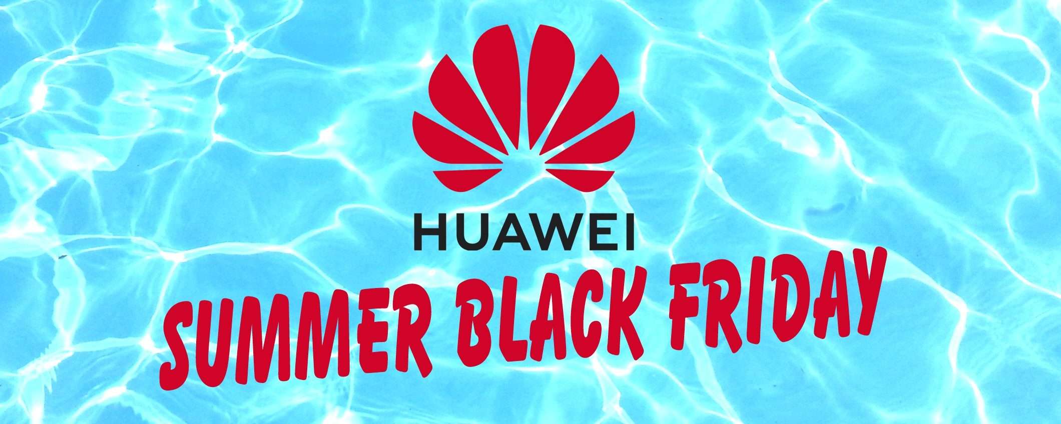 Huawei Summer Black Friday, l'estate inizia con una pioggia di sconti fino a 50% Huawei Summer Black Friday, l'estate inizia con una pioggia di sconti fino a 50%