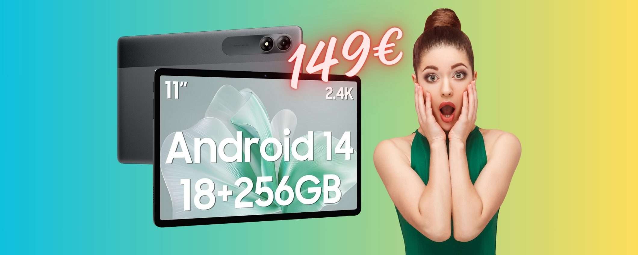 Tablet da 11 pollici con Android 14 e 256GB di memoria tuo a SOLI 149€ Tablet da 11 pollici con Android 14 e 256GB di memoria tuo a SOLI 149€