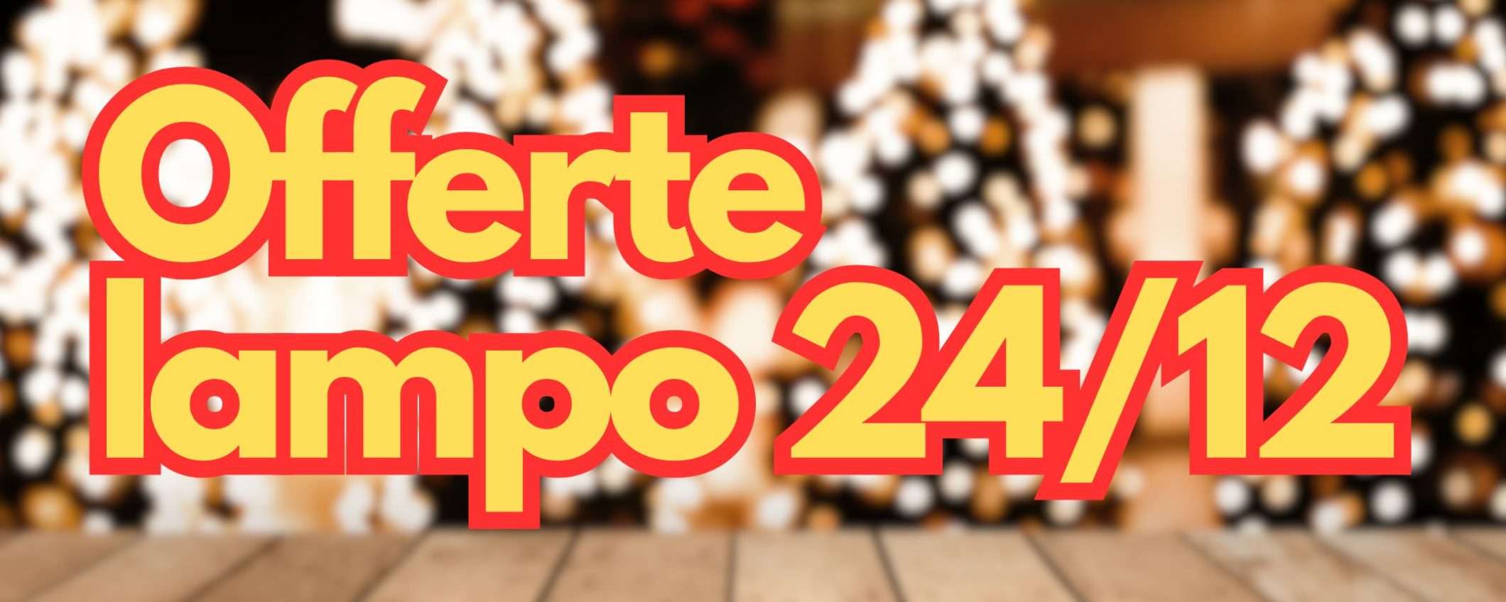 Amazon: le OFFERTE LAMPO del 24/12 sono magiche (a partire da 15,19€) Amazon: le OFFERTE LAMPO del 24/12 sono magiche (a partire da 15,19€)