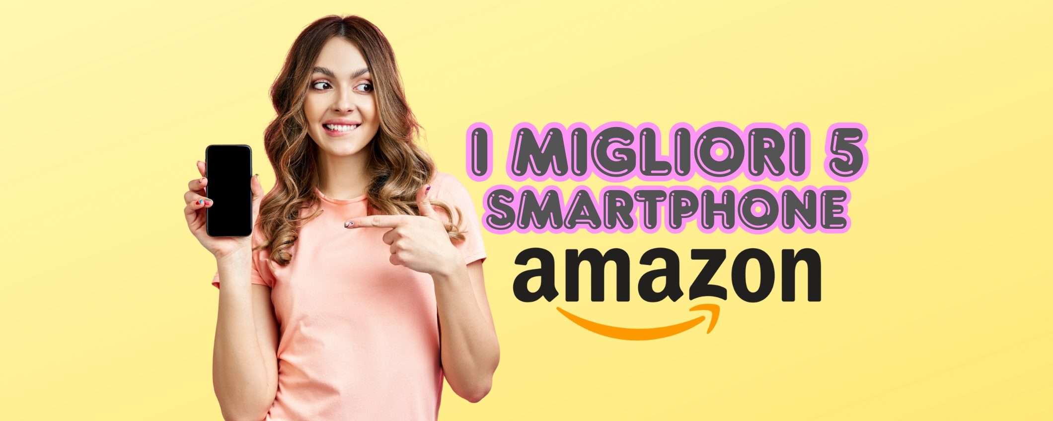 Ecco 5 Smartphone IMPERDIBILI con gli SCONTI di Amazon Ecco 5 Smartphone IMPERDIBILI con gli SCONTI di Amazon