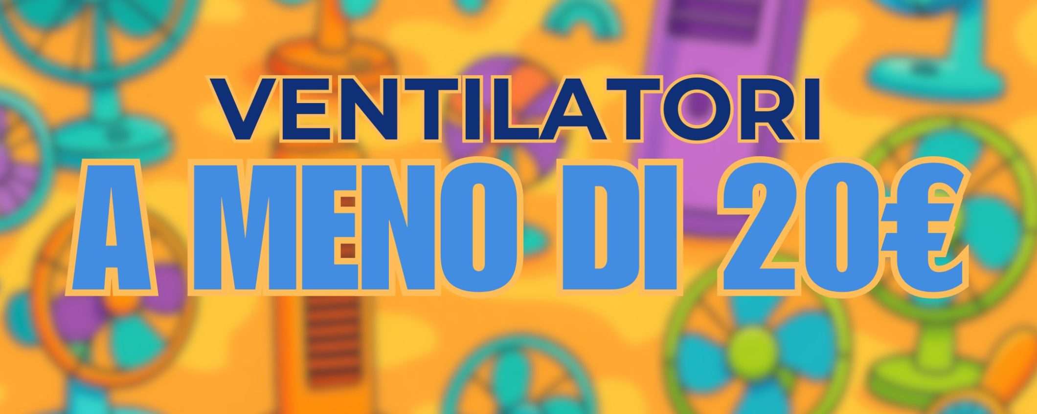 Ventilatori da 7,59€ a meno di 20€: su Amazon è SVUOTATUTTO estivo Ventilatori da 7,59€ a meno di 20€: su Amazon è SVUOTATUTTO estivo