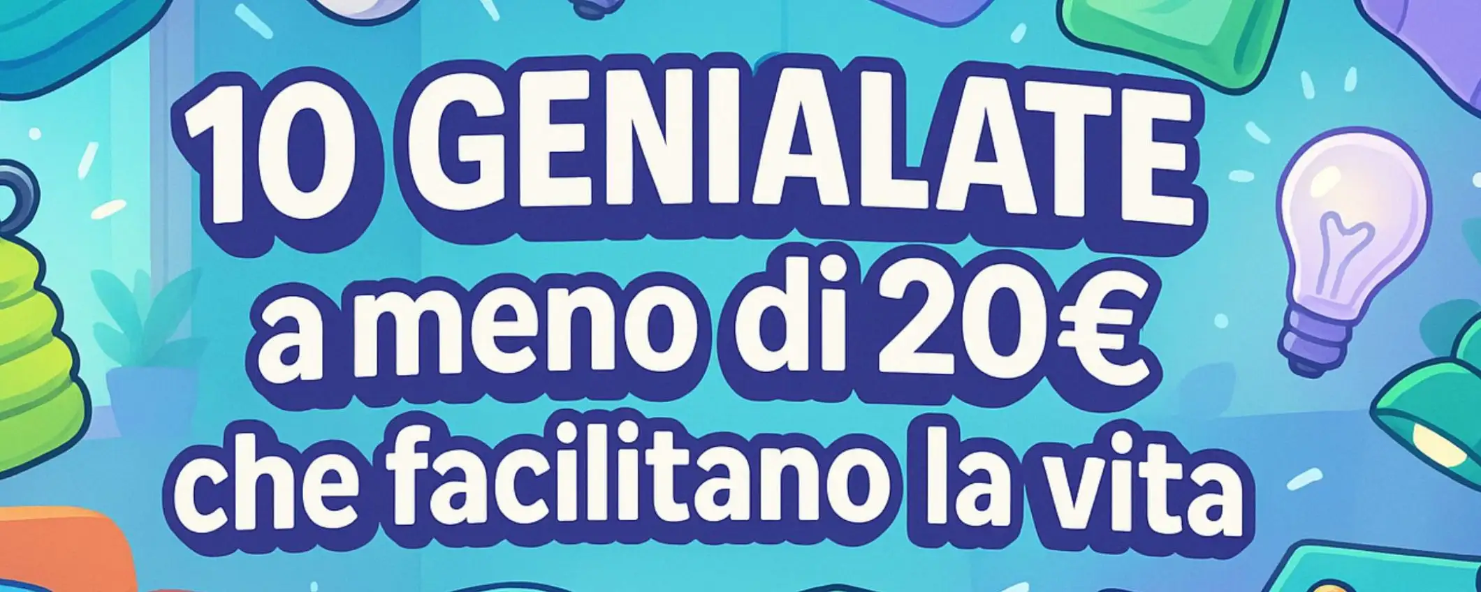 Ecco 10 GENIALATE a meno di 20€ che rendono la vita molto più FACILE (Amazon)