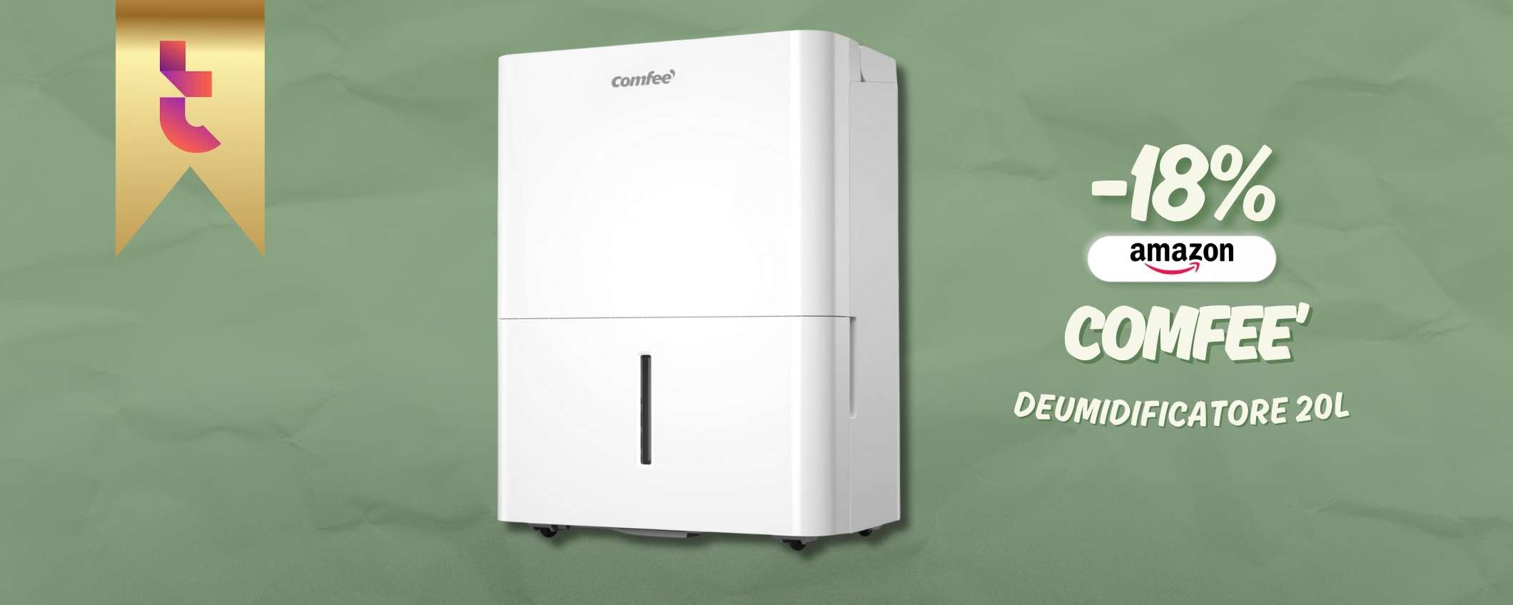Deumidificatore Comfee' e la tua casa diventa più SANA (sconto 18%) Deumidificatore Comfee' e la tua casa diventa più SANA (sconto 18%)
