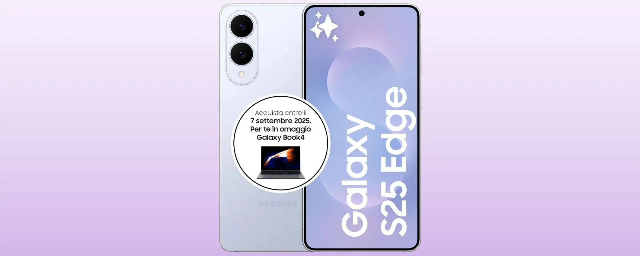 Galaxy S25 Edge: 300 euro di sconto e ricevi GRATIS un Galaxy Book4 Galaxy S25 Edge: 300 euro di sconto e ricevi GRATIS un Galaxy Book4
