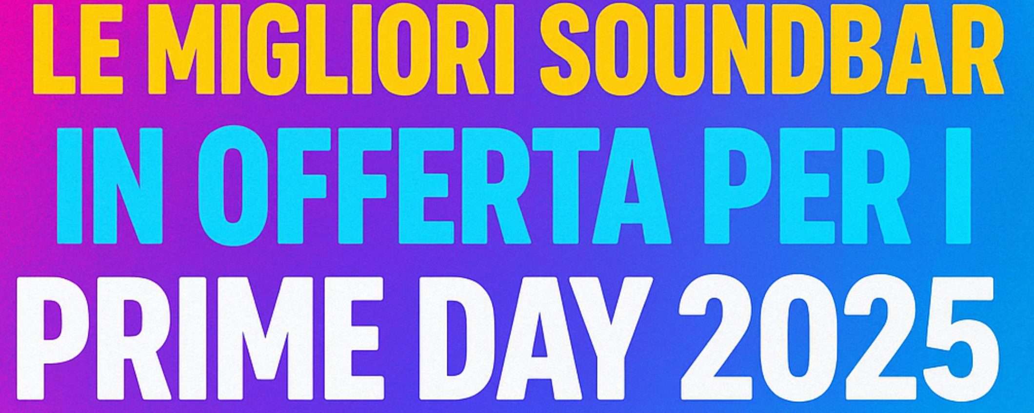 Festa delle Offerte Prime 2025: le migliori soundbar in offerta
