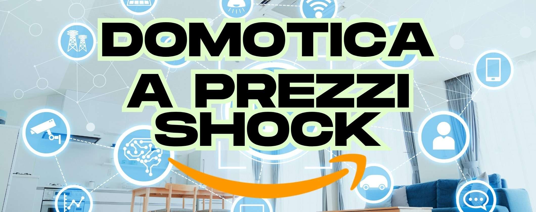Offerte fuori di testa per una casa domotica: 5 occasioni shock su Amazon Offerte fuori di testa per una casa domotica: 5 occasioni shock su Amazon